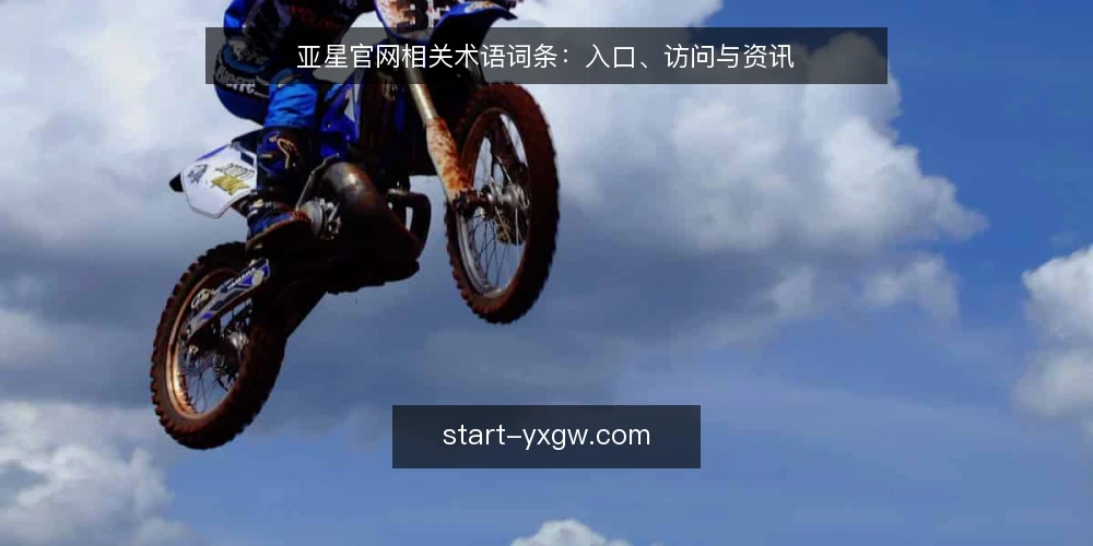 亚星官网相关术语词条:入口、访问与资讯 — 现场需要留意的信号 配图