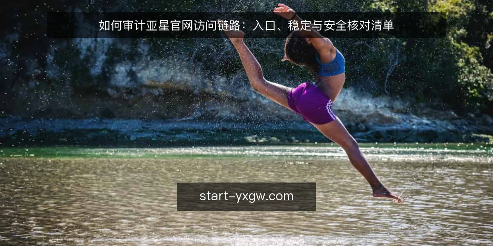 如何审计亚星官网访问链路:入口、稳定与安全核对清单 — 为何现在要审计亚星官网访问 配图